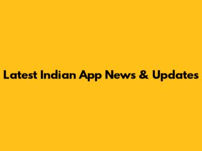 Latest Indian App News & Updates