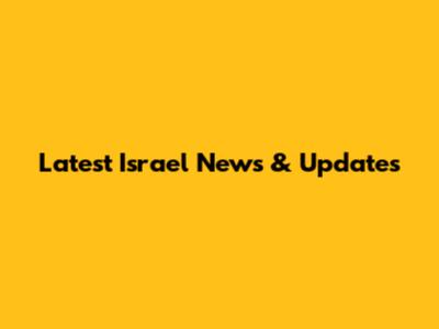Latest Israel News & Updates