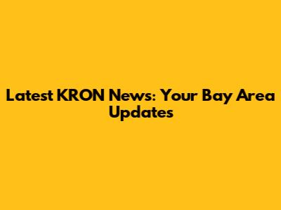 Latest KRON News: Your Bay Area Updates