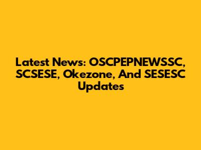 Latest News: OSCPEPNEWSSC, SCSESE, Okezone, And SESESC Updates
