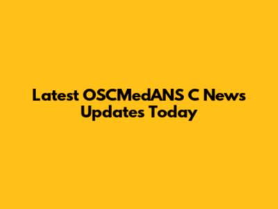 Latest OSCMedANS C News Updates Today