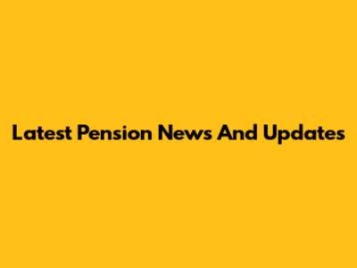 Latest Pension News And Updates