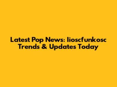 Latest Pop News: Iioscfunkosc Trends & Updates Today