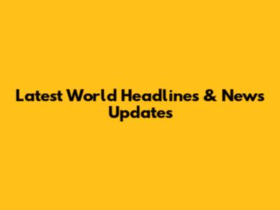 Latest World Headlines & News Updates