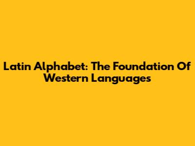 Latin Alphabet: The Foundation Of Western Languages