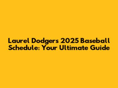 Laurel Dodgers 2025 Baseball Schedule: Your Ultimate Guide