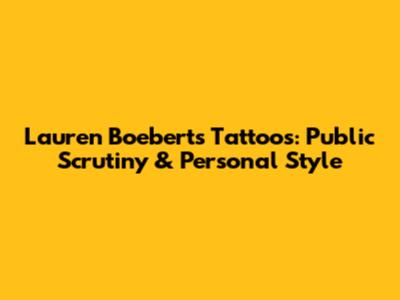 Lauren Boebert's Tattoos: Public Scrutiny & Personal Style