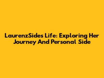 LaurenzSide's Life: Exploring Her Journey And Personal Side