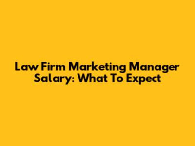 Law Firm Marketing Manager Salary: What To Expect