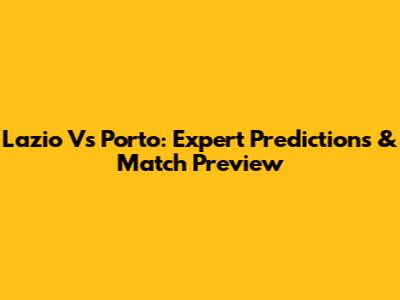 Lazio Vs Porto: Expert Predictions & Match Preview