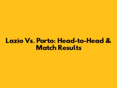 Lazio Vs. Porto: Head-to-Head & Match Results