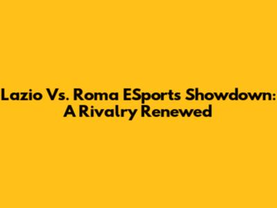 Lazio Vs. Roma ESports Showdown: A Rivalry Renewed