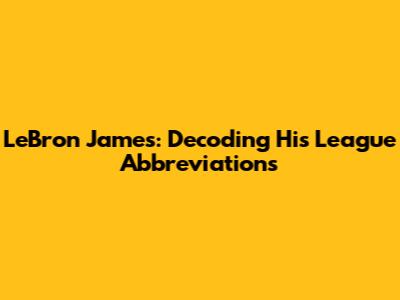 LeBron James: Decoding His League Abbreviations