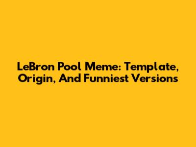 LeBron Pool Meme: Template, Origin, And Funniest Versions