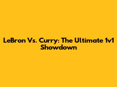 LeBron Vs. Curry: The Ultimate 1v1 Showdown