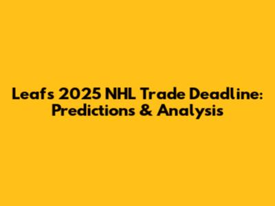 Leafs' 2025 NHL Trade Deadline: Predictions & Analysis