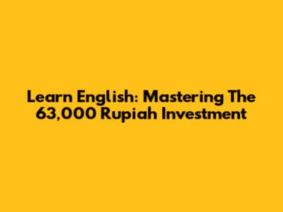 Learn English: Mastering The 63,000 Rupiah Investment