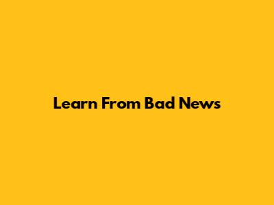 Learn From Bad News