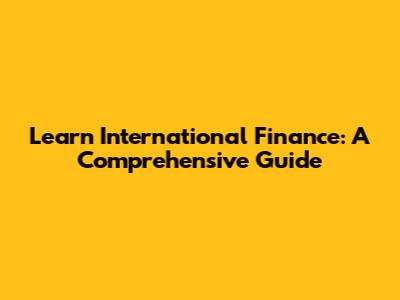 Learn International Finance: A Comprehensive Guide