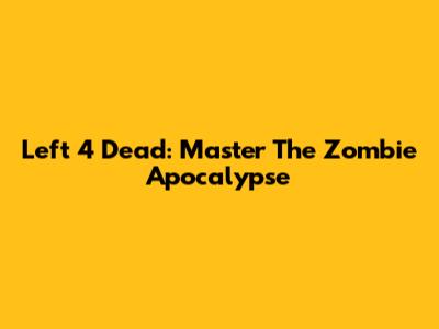 Left 4 Dead: Master The Zombie Apocalypse