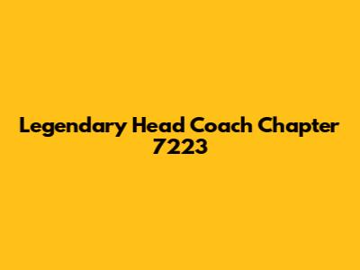 Legendary Head Coach Chapter 7223