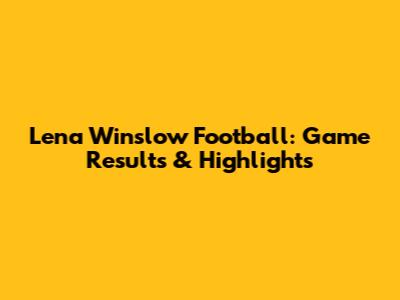 Lena Winslow Football: Game Results & Highlights