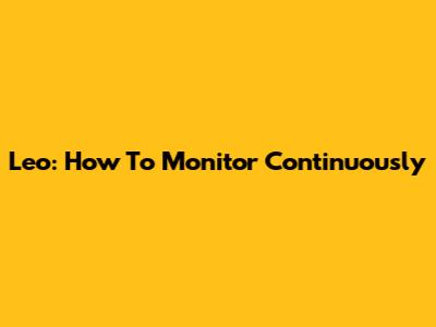 Leo: How To Monitor Continuously