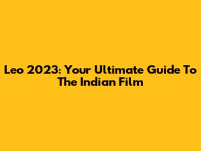 Leo 2023: Your Ultimate Guide To The Indian Film