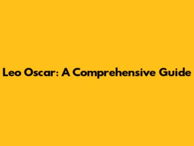 Leo Oscar: A Comprehensive Guide