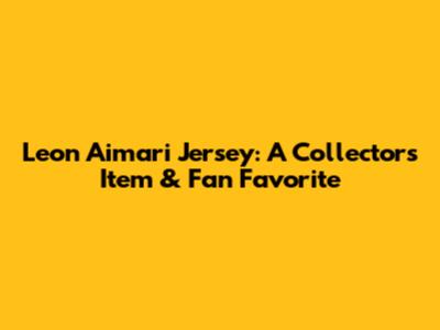 Leon Aimari Jersey: A Collector's Item & Fan Favorite