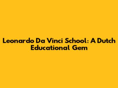 Leonardo Da Vinci School: A Dutch Educational Gem