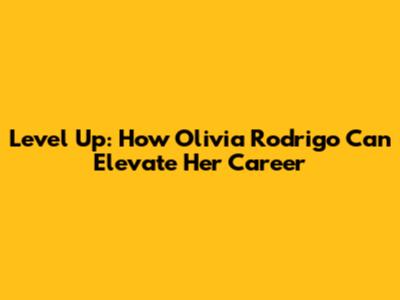 Level Up: How Olivia Rodrigo Can Elevate Her Career