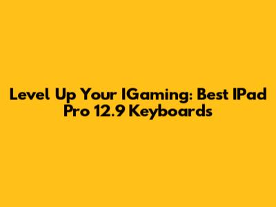 Level Up Your IGaming: Best IPad Pro 12.9 Keyboards