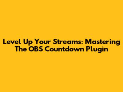 Level Up Your Streams: Mastering The OBS Countdown Plugin