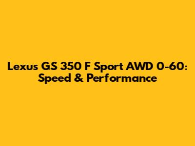 Lexus GS 350 F Sport AWD 0-60: Speed & Performance