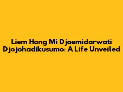 Liem Hong Mi Djoemidarwati Djojohadikusumo: A Life Unveiled