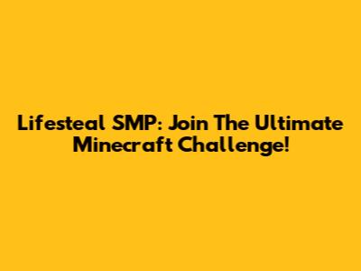 Lifesteal SMP: Join The Ultimate Minecraft Challenge!
