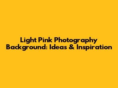 Light Pink Photography Background: Ideas & Inspiration