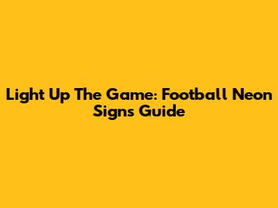 Light Up The Game: Football Neon Signs Guide