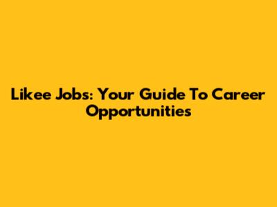 Likee Jobs: Your Guide To Career Opportunities