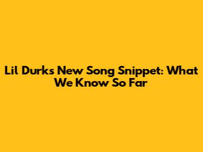 Lil Durk's New Song Snippet: What We Know So Far