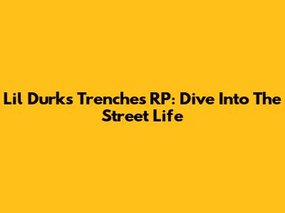Lil Durk's Trenches RP: Dive Into The Street Life