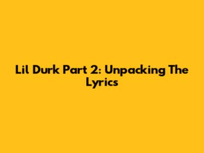 Lil Durk Part 2: Unpacking The Lyrics