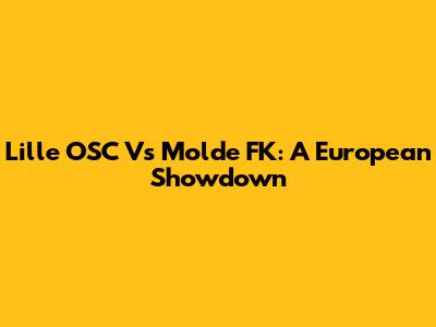 Lille OSC Vs Molde FK: A European Showdown
