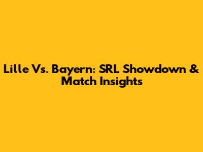 Lille Vs. Bayern: SRL Showdown & Match Insights