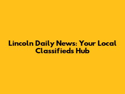 Lincoln Daily News: Your Local Classifieds Hub