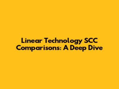 Linear Technology SCC Comparisons: A Deep Dive