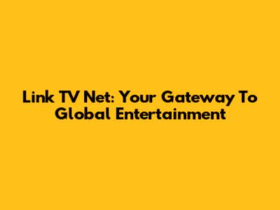 Link TV Net: Your Gateway To Global Entertainment