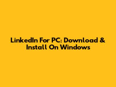 LinkedIn For PC: Download & Install On Windows