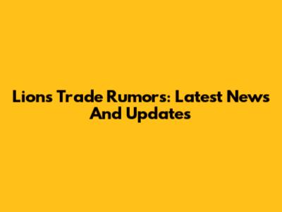 Lions Trade Rumors: Latest News And Updates